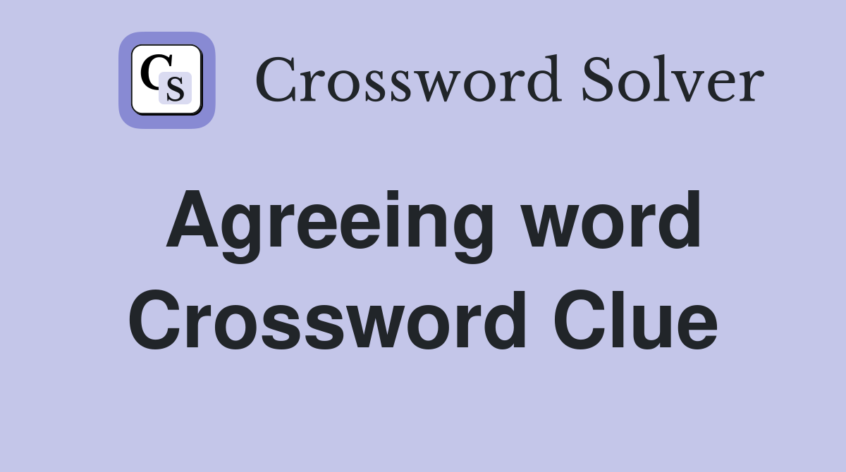 Agreeing word Crossword Clue