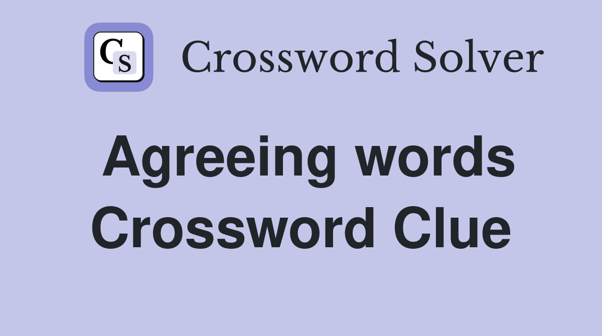 Agreeing words Crossword Clue