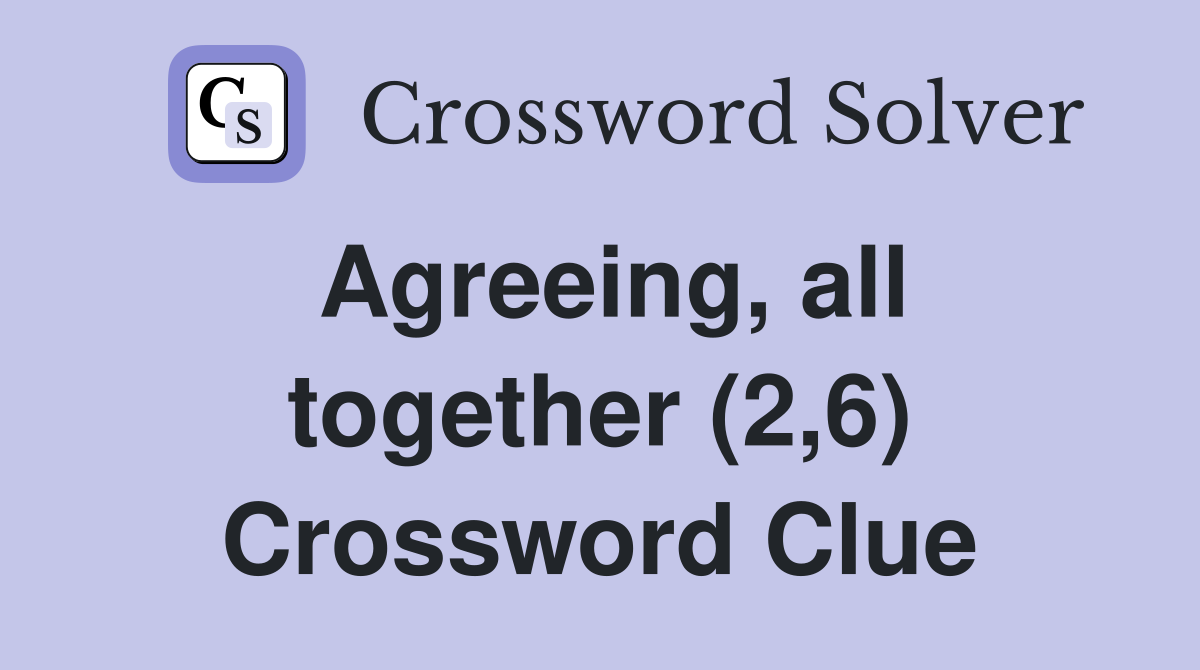 Agreeing, all together (2,6) Crossword Clue