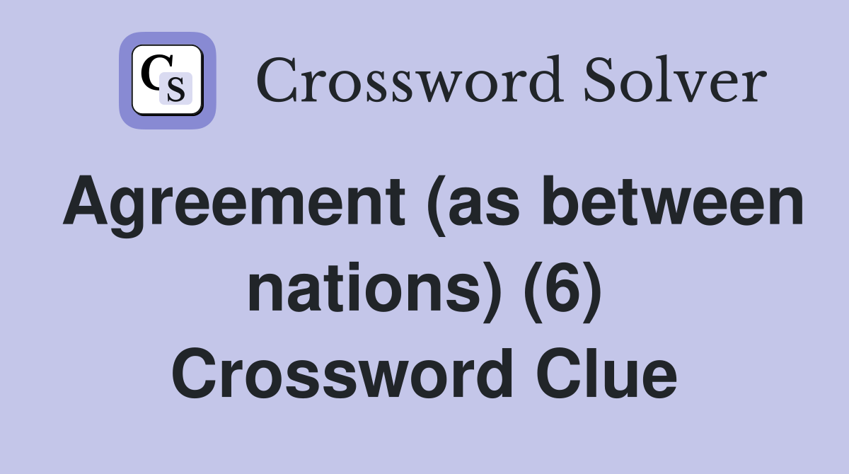 Agreement (as between nations) (6) Crossword Clue