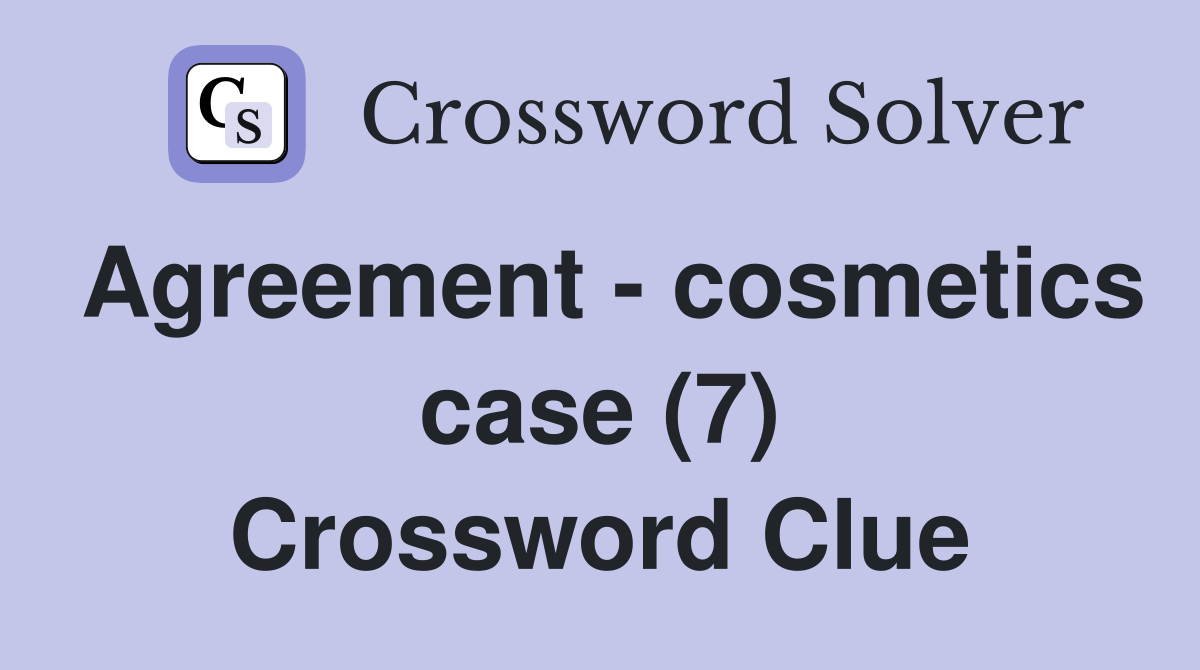 Agreement - cosmetics case (7) Crossword Clue