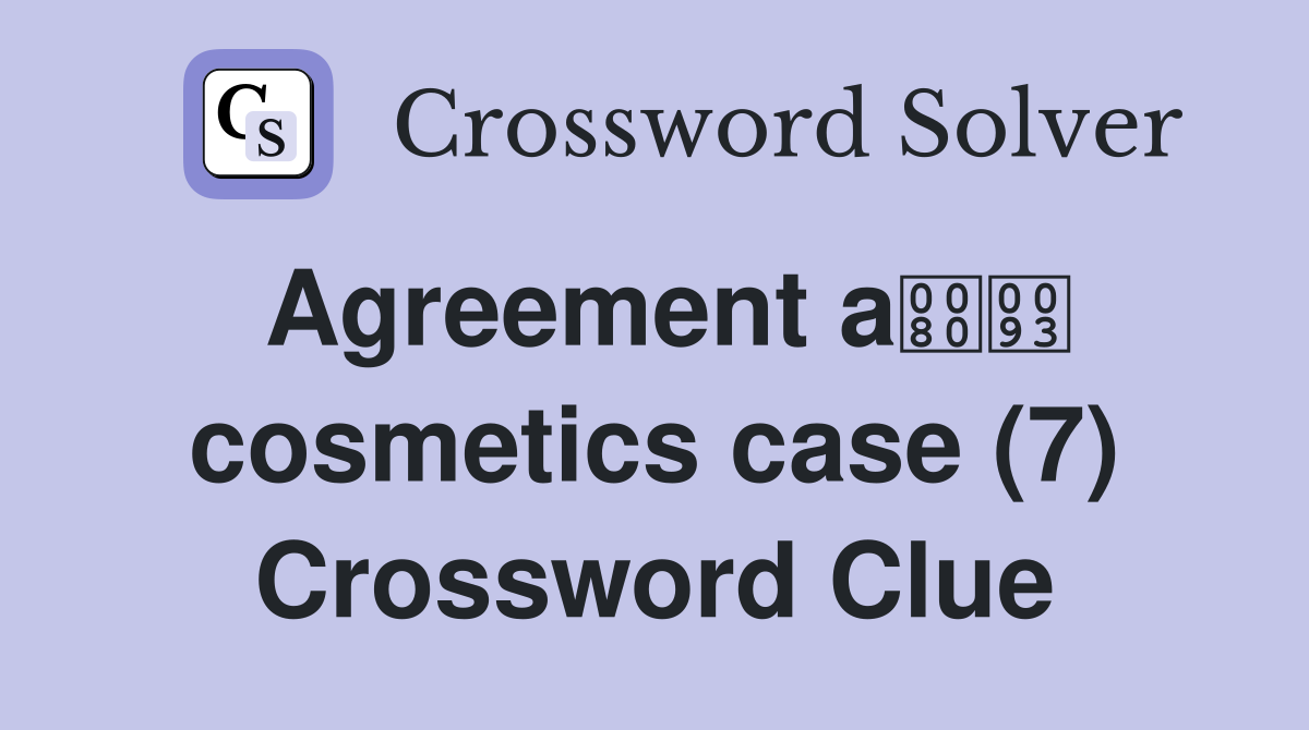 Agreement a cosmetics case (7) Crossword Clue