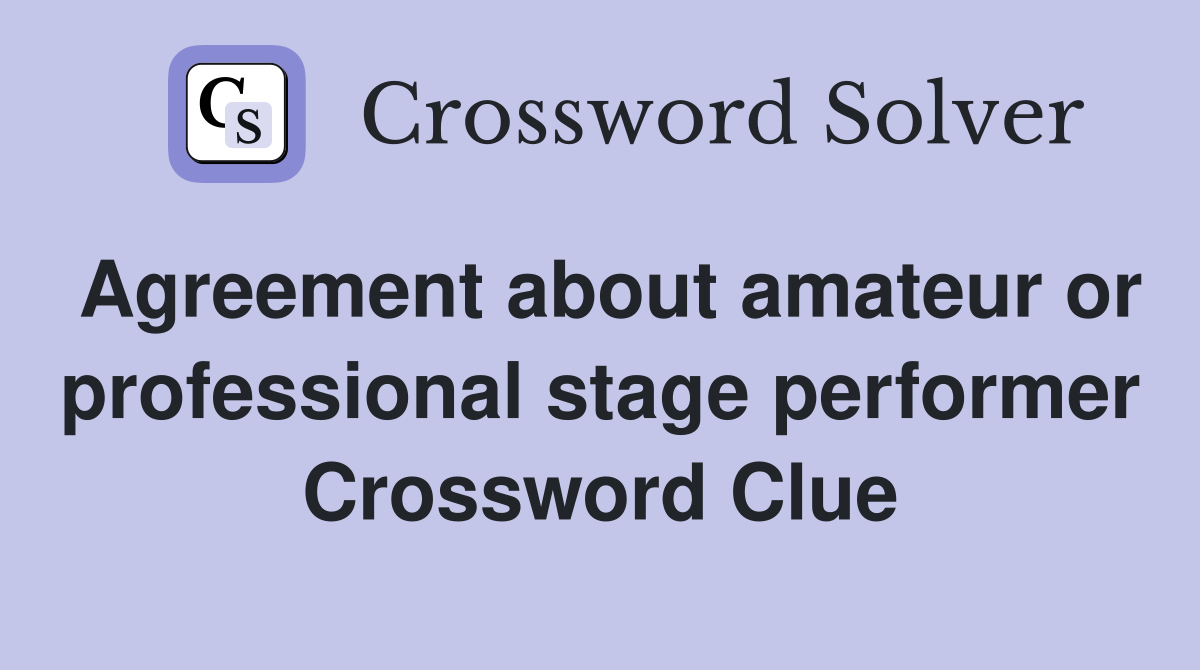 Agreement about amateur or professional stage performer Crossword Clue