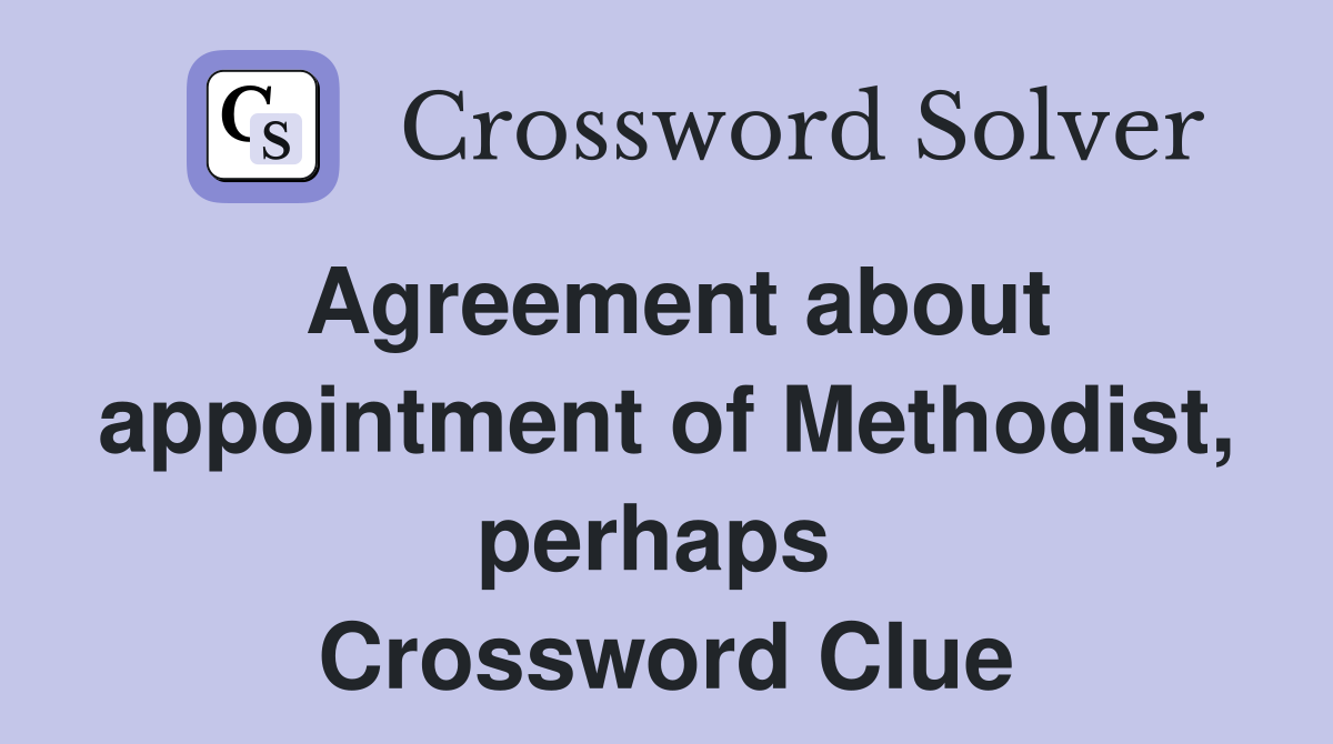 Agreement about appointment of Methodist, perhaps  Crossword Clue