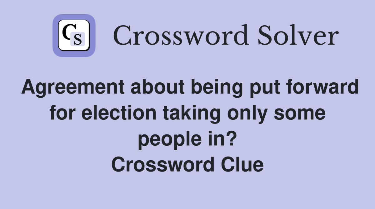 Agreement about being put forward for election taking only some people in? Crossword Clue
