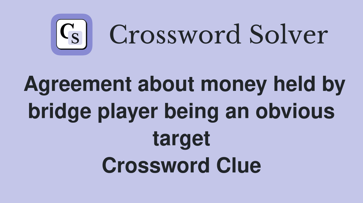 Agreement about money held by bridge player being an obvious target Crossword Clue