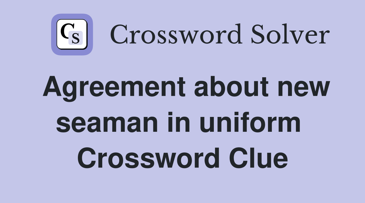 Agreement about new seaman in uniform  Crossword Clue