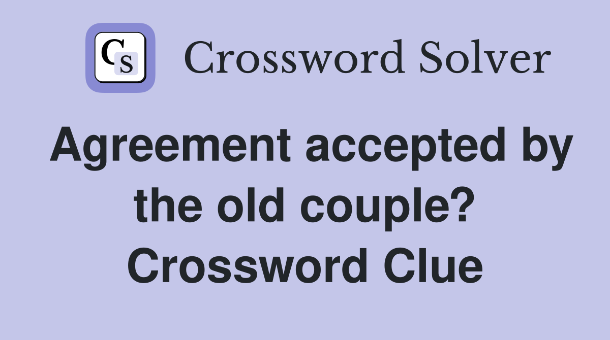 Agreement accepted by the old couple? Crossword Clue