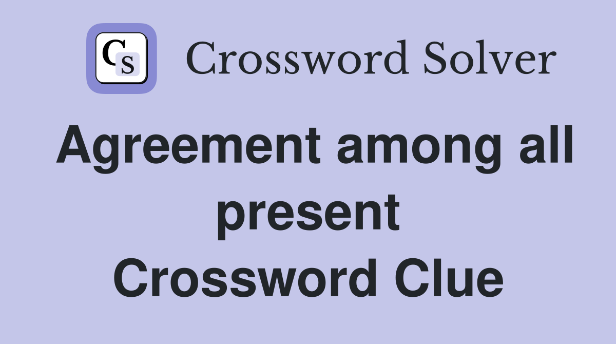 Agreement among all present Crossword Clue