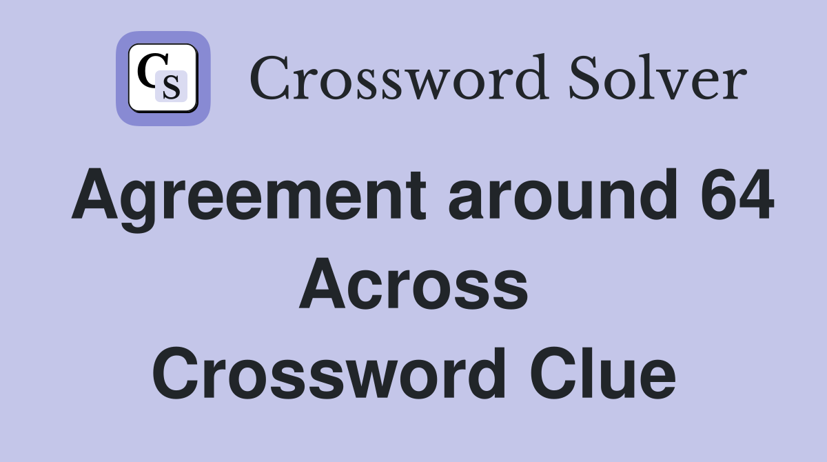 Agreement around 64 Across Crossword Clue