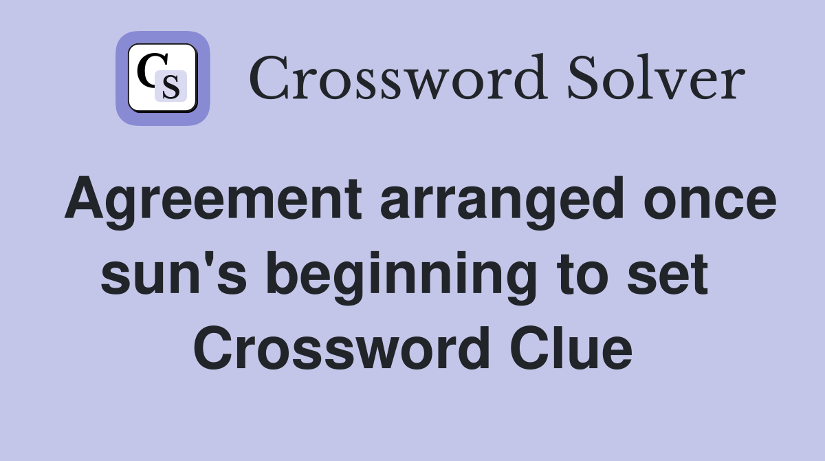 Agreement arranged once sun's beginning to set  Crossword Clue