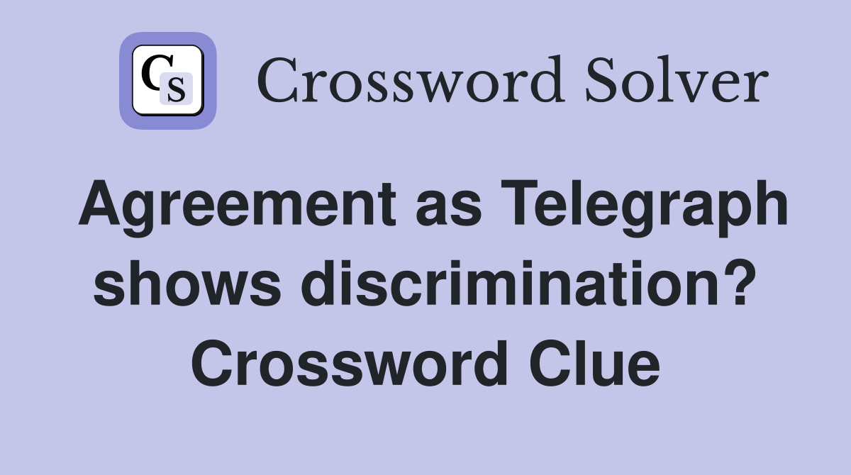Agreement as Telegraph shows discrimination? Crossword Clue