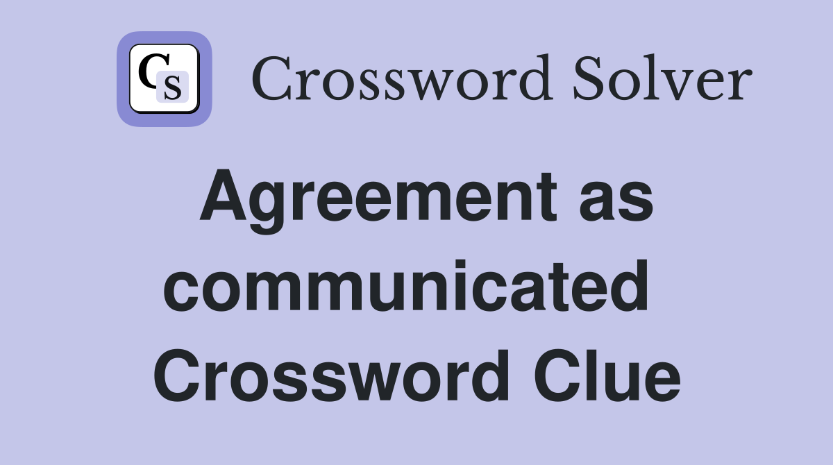 Agreement as communicated  Crossword Clue