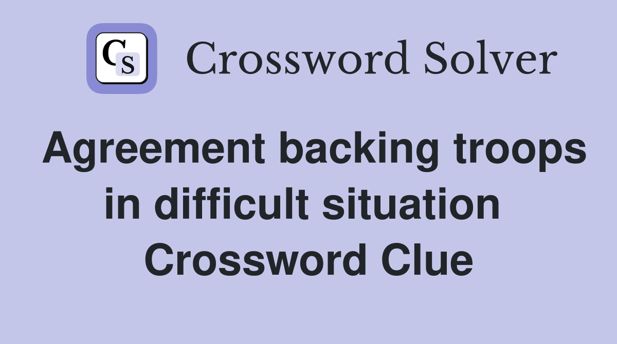 Agreement backing troops in difficult situation  Crossword Clue