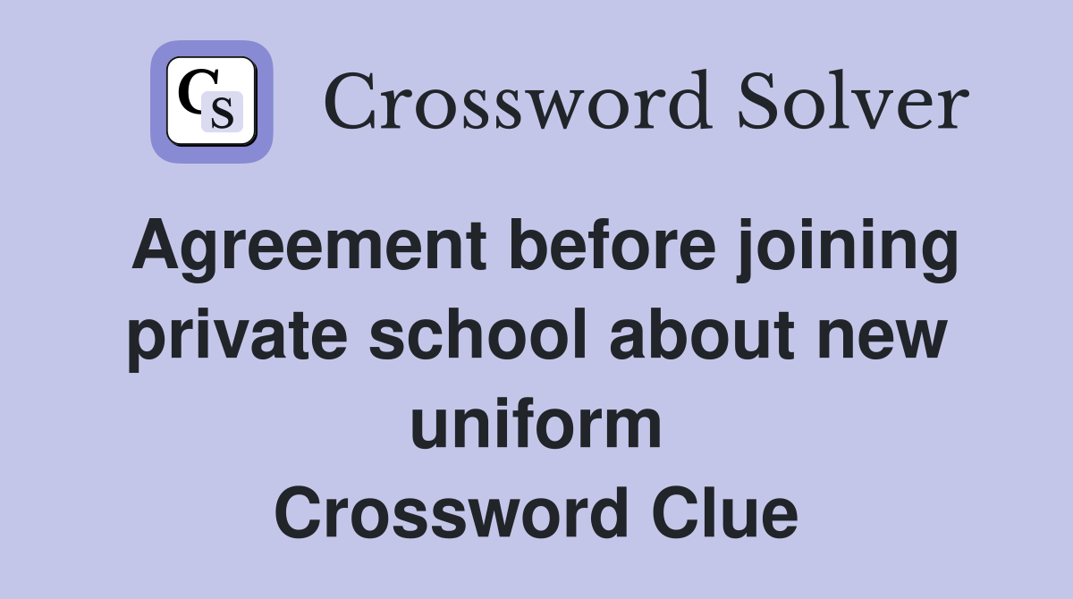 Agreement before joining private school about new uniform Crossword Clue