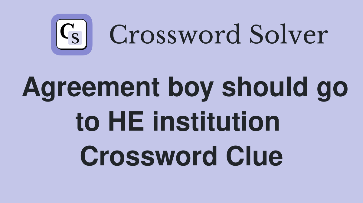 Agreement boy should go to HE institution  Crossword Clue