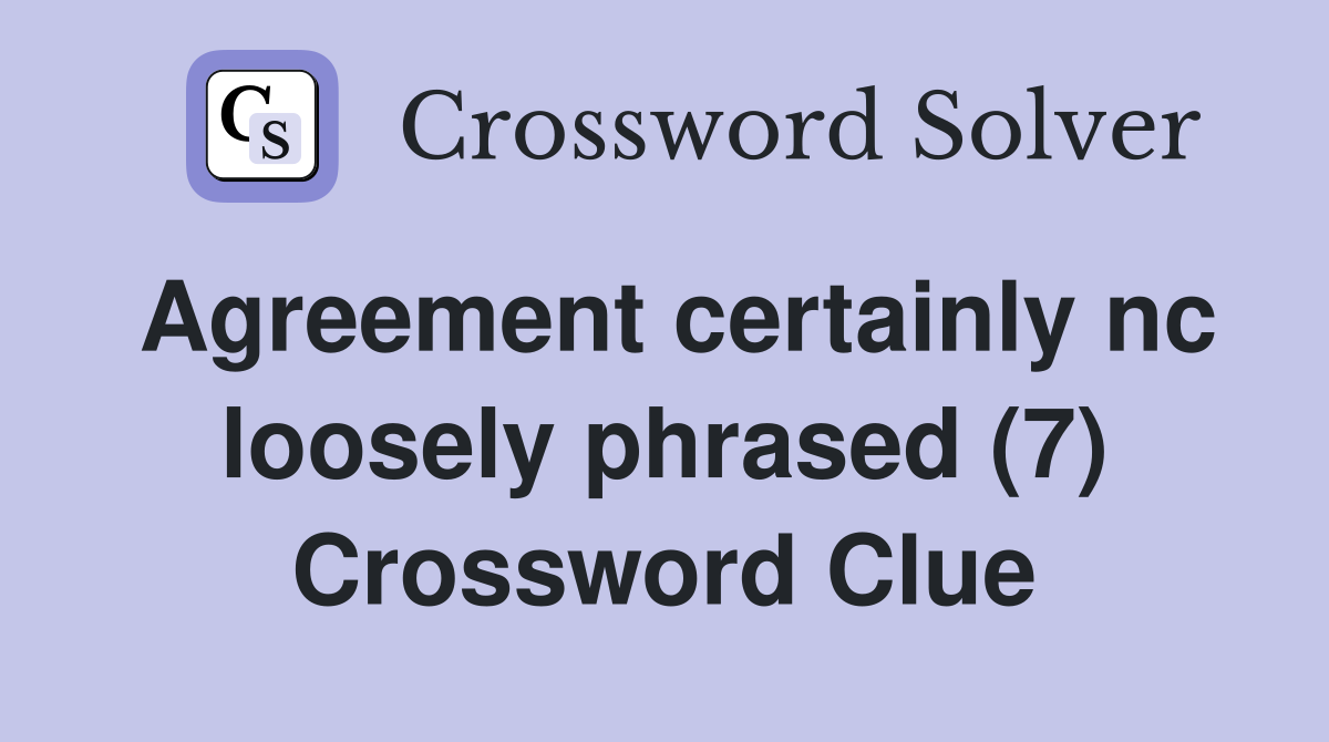 Agreement certainly nc loosely phrased (7) Crossword Clue