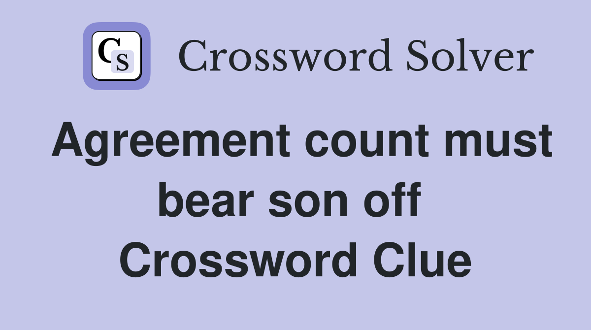 Agreement count must bear son off  Crossword Clue