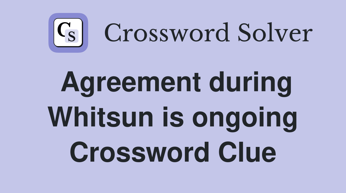 Agreement during Whitsun is ongoing Crossword Clue
