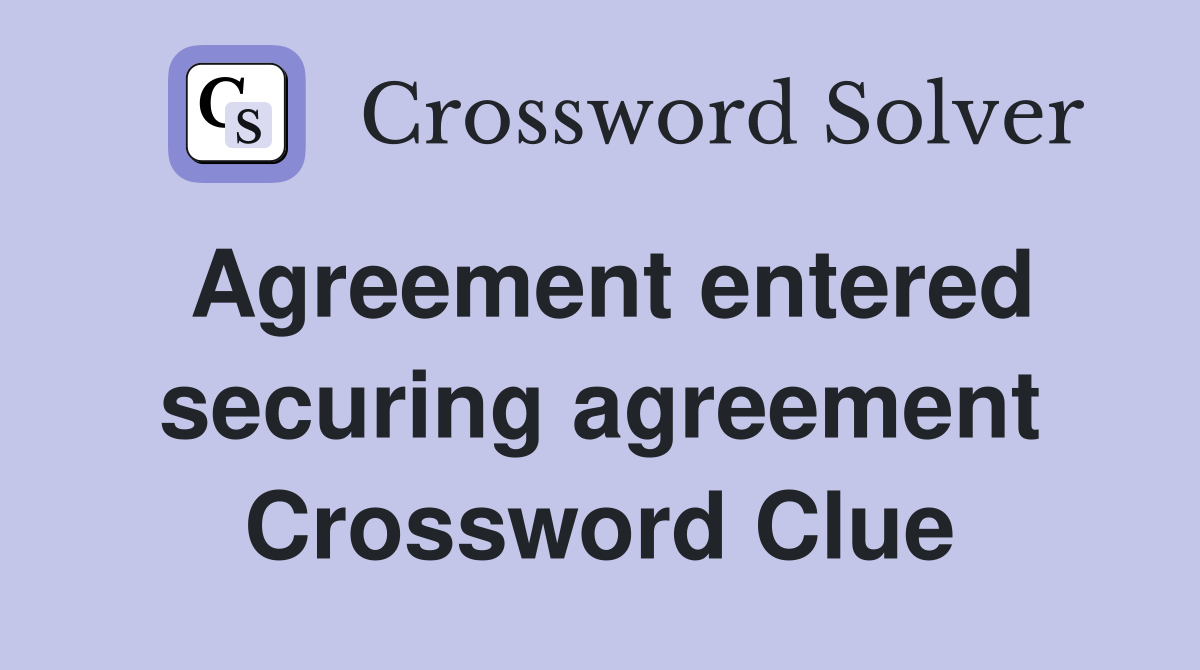 Agreement entered securing agreement Crossword Clue