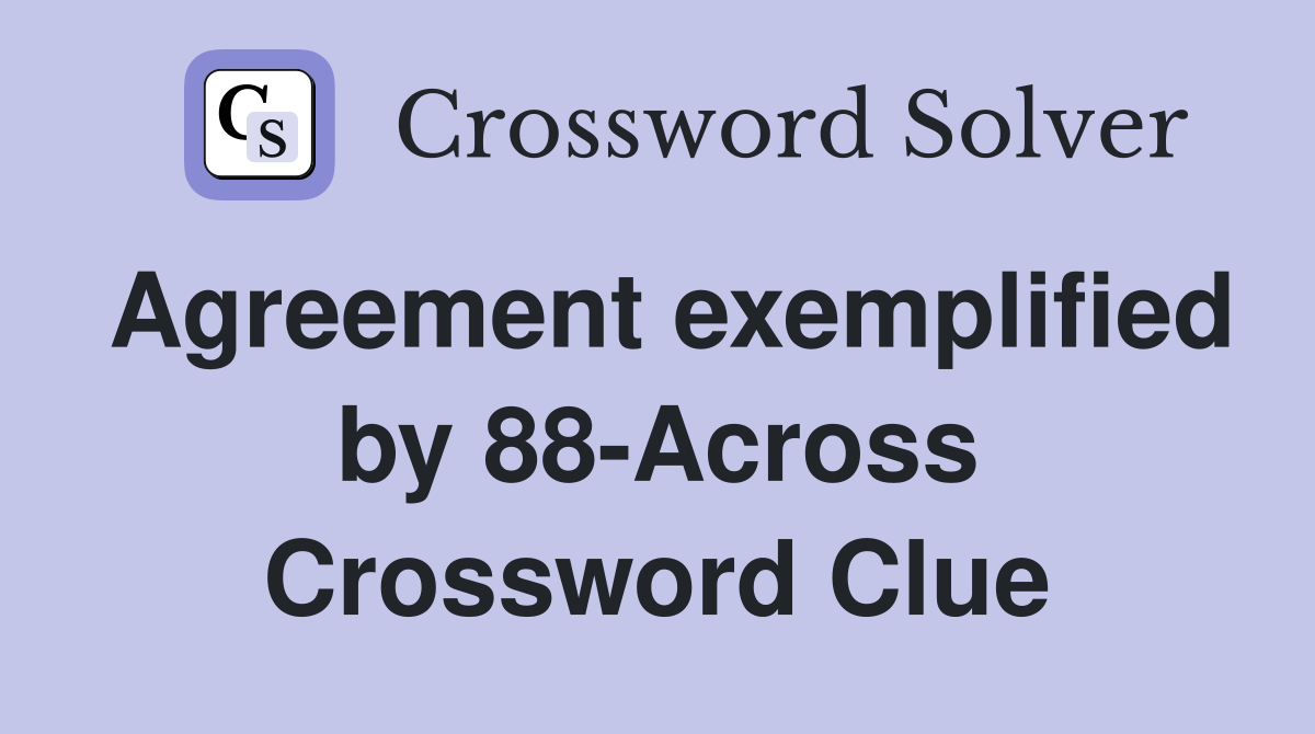Agreement exemplified by 88-Across Crossword Clue