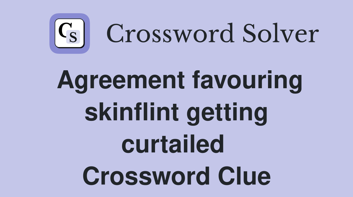 Agreement favouring skinflint getting curtailed  Crossword Clue