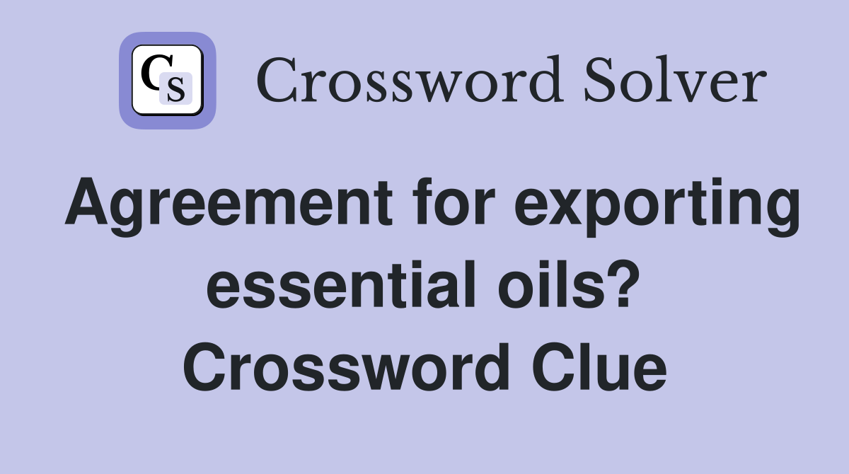Agreement for exporting essential oils? Crossword Clue