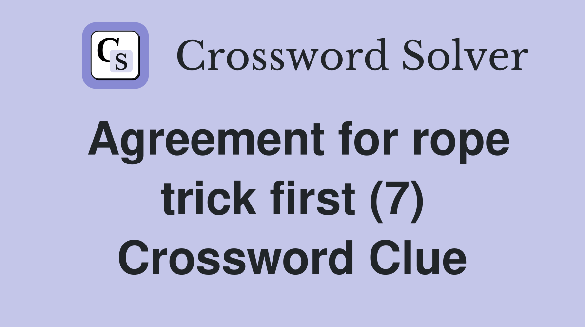 Agreement for rope trick first (7) Crossword Clue