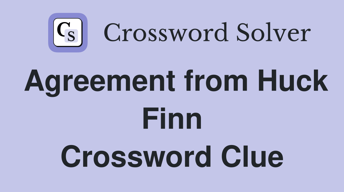 Agreement from Huck Finn Crossword Clue
