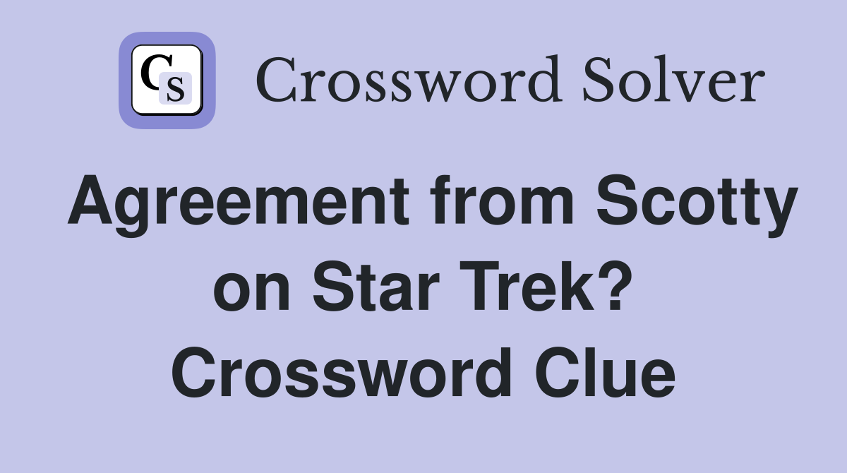 Agreement from Scotty on Star Trek? Crossword Clue