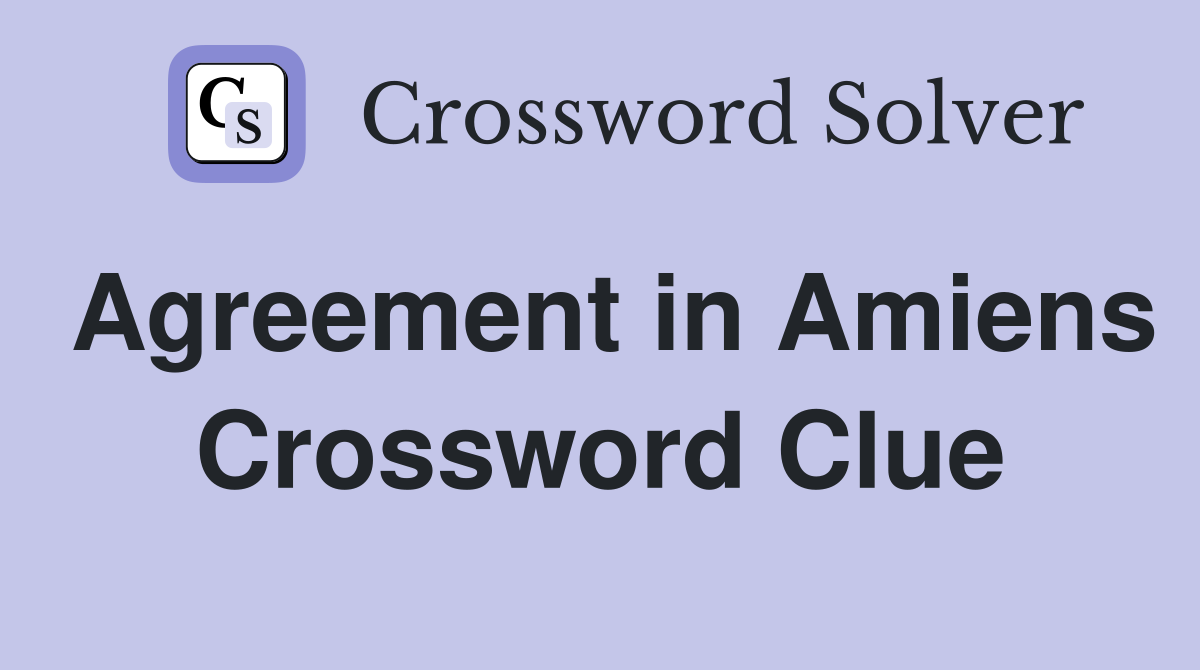 Agreement in Amiens Crossword Clue