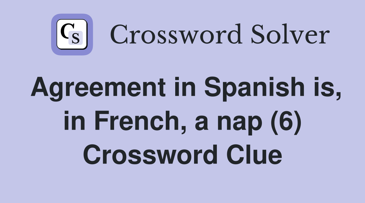 Agreement in Spanish is, in French, a nap (6) Crossword Clue