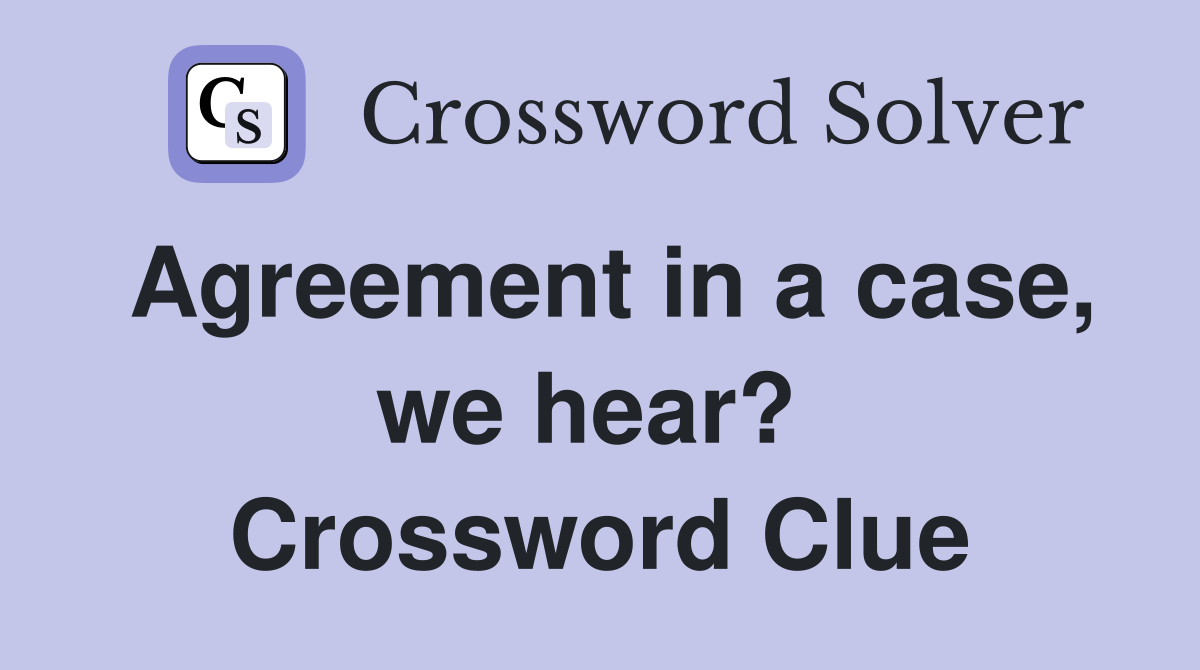 Agreement in a case, we hear?  Crossword Clue