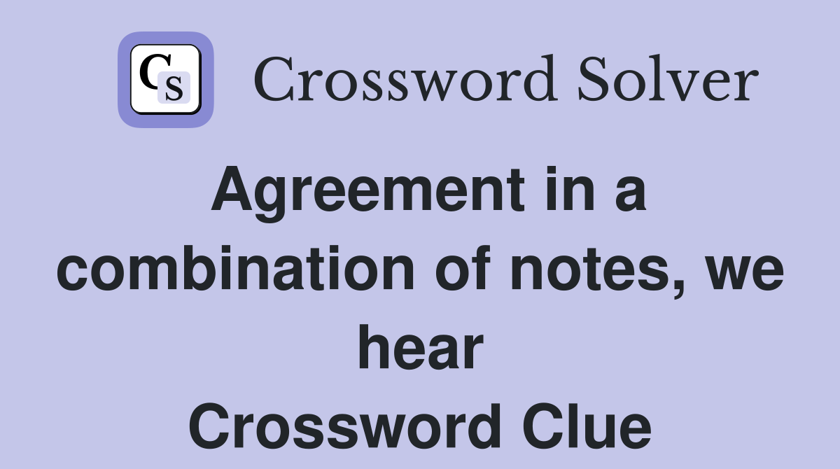 Agreement in a combination of notes, we hear Crossword Clue
