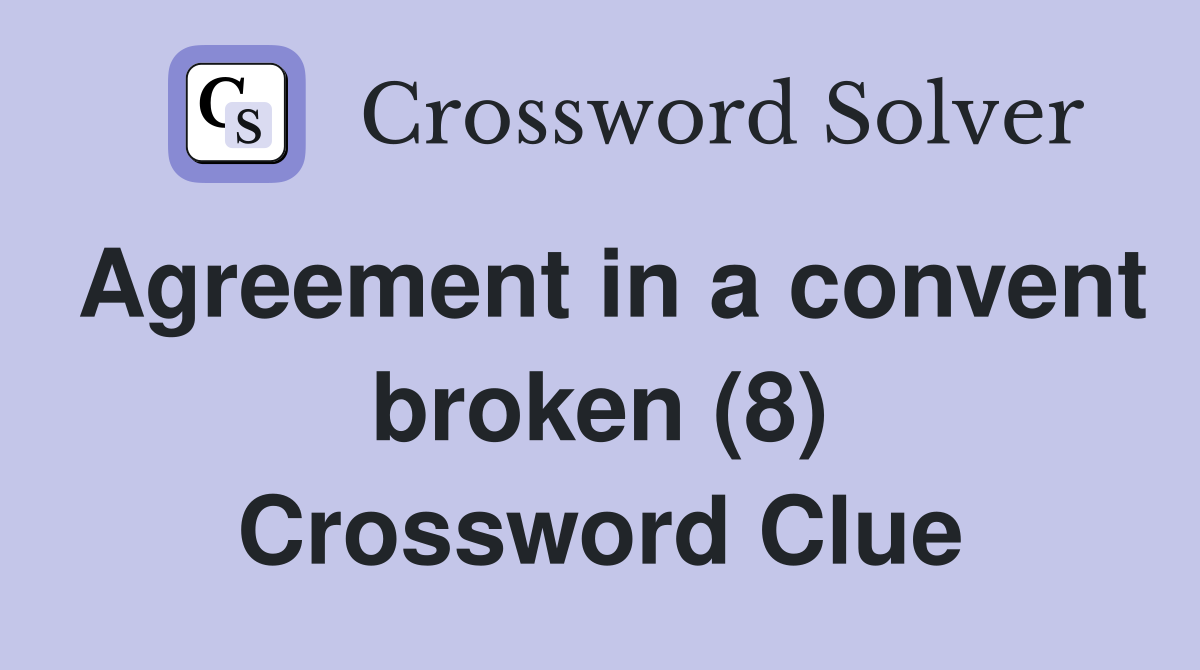 Agreement in a convent broken (8) Crossword Clue