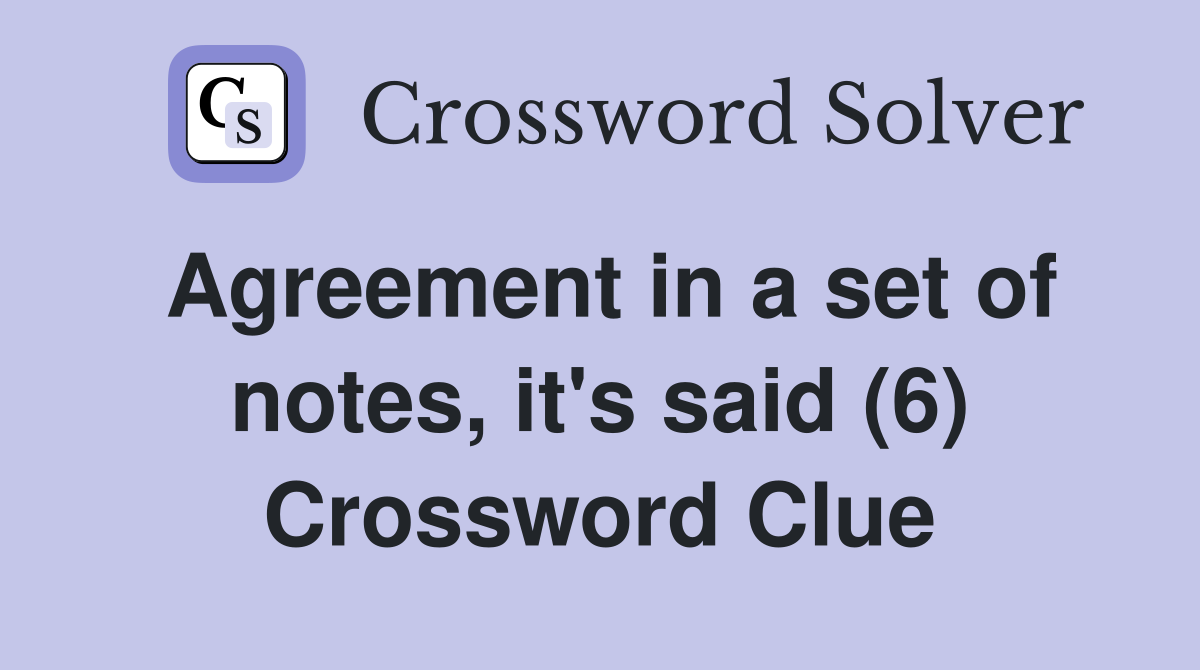 Agreement in a set of notes, it's said (6) Crossword Clue