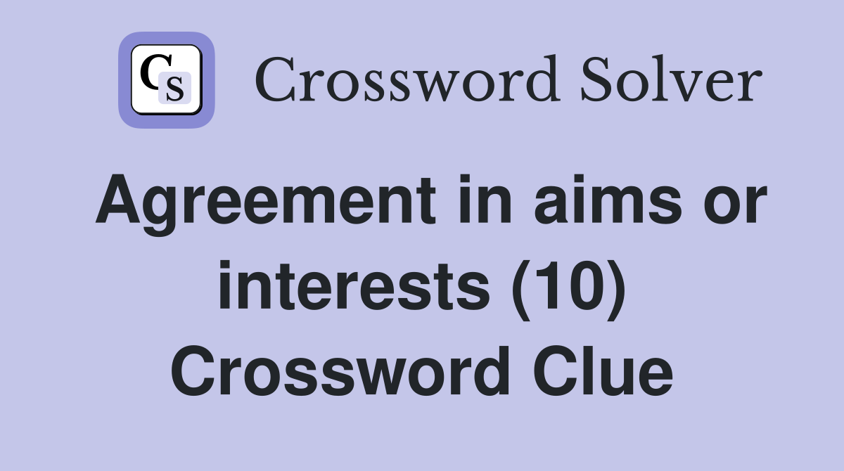 Agreement in aims or interests (10) Crossword Clue