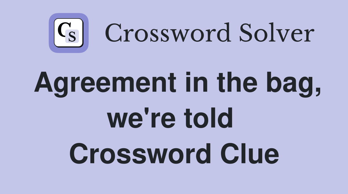 Agreement in the bag, we're told  Crossword Clue