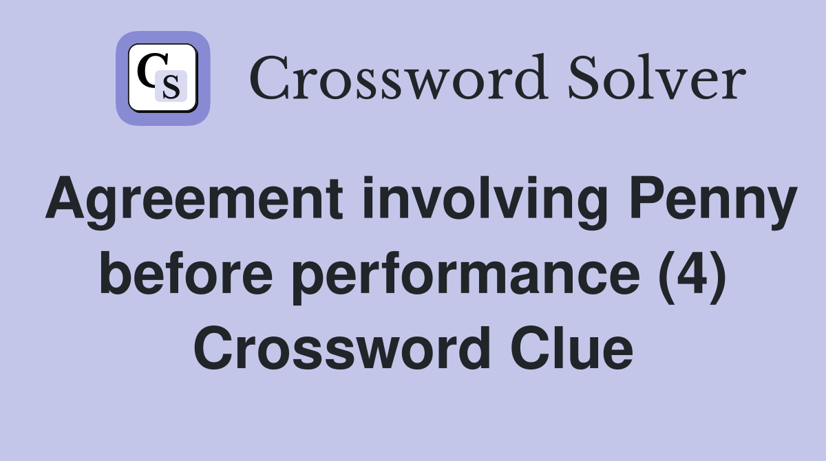 Agreement involving Penny before performance (4) Crossword Clue