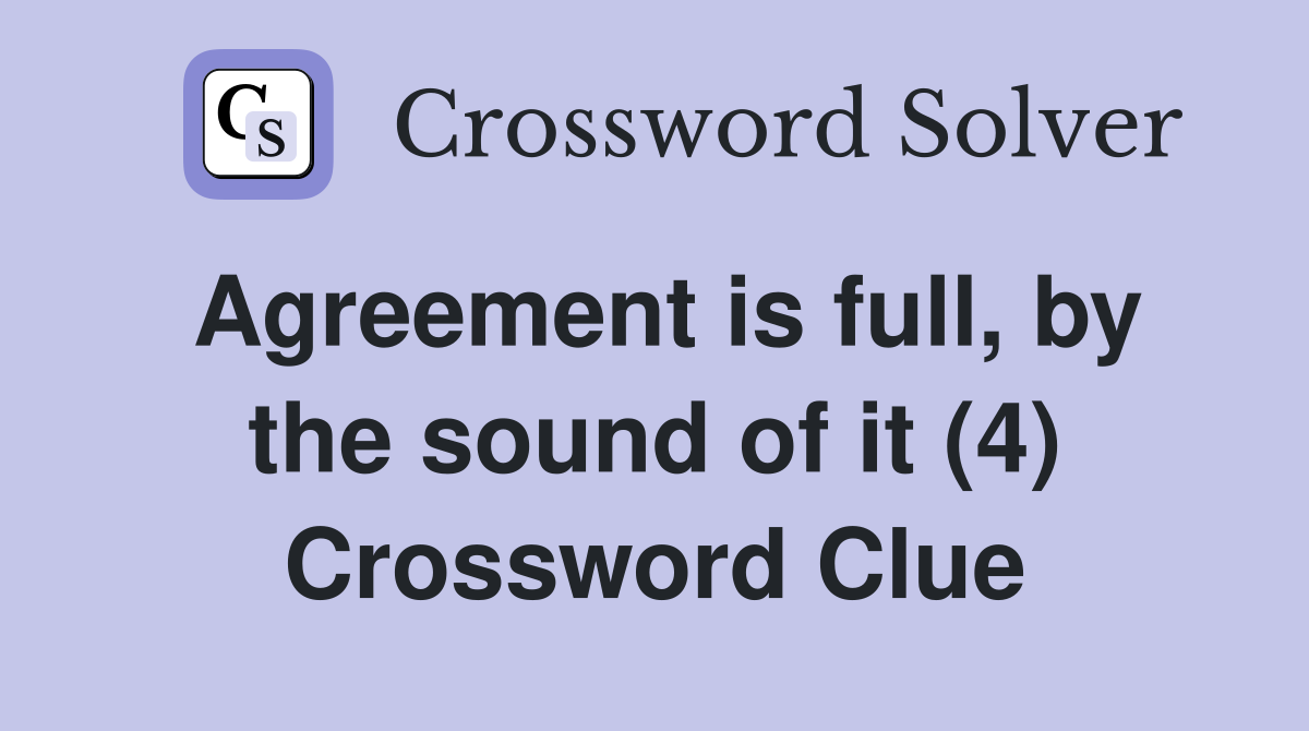Agreement is full, by the sound of it (4) Crossword Clue