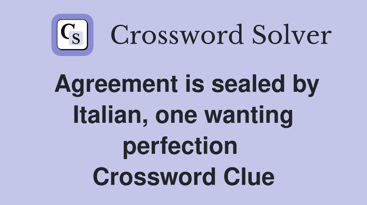 Agreement is sealed by Italian, one wanting perfection  Crossword Clue