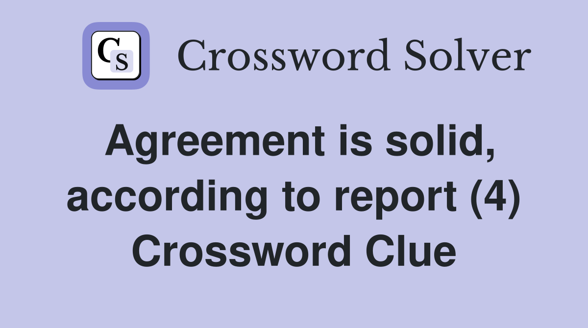 Agreement is solid, according to report (4) Crossword Clue
