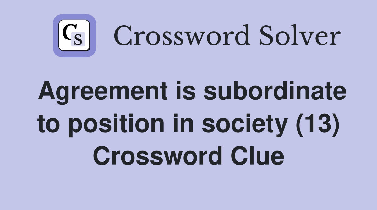 Agreement is subordinate to position in society (13) Crossword Clue