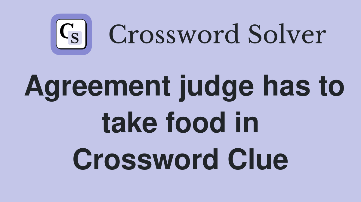 Agreement judge has to take food in Crossword Clue