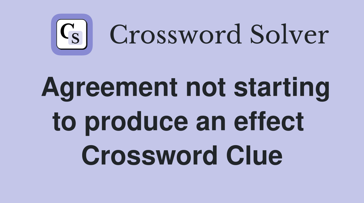 Agreement not starting to produce an effect  Crossword Clue