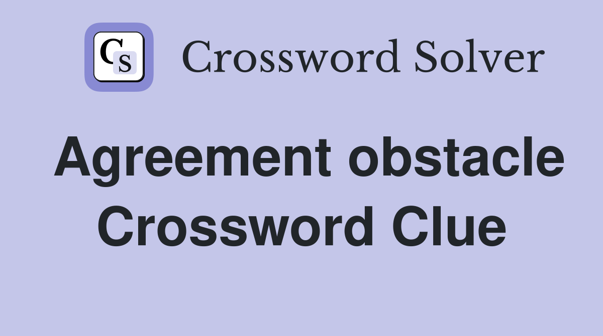 Agreement obstacle Crossword Clue