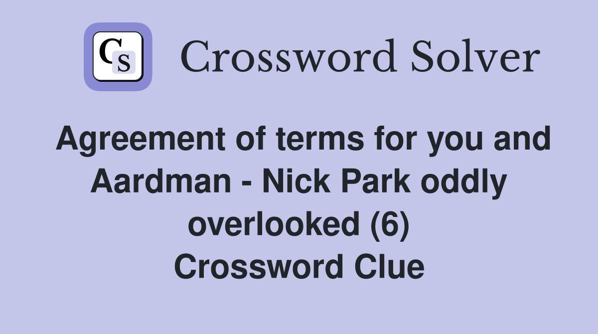 Agreement of terms for you and Aardman - Nick Park oddly overlooked (6) Crossword Clue