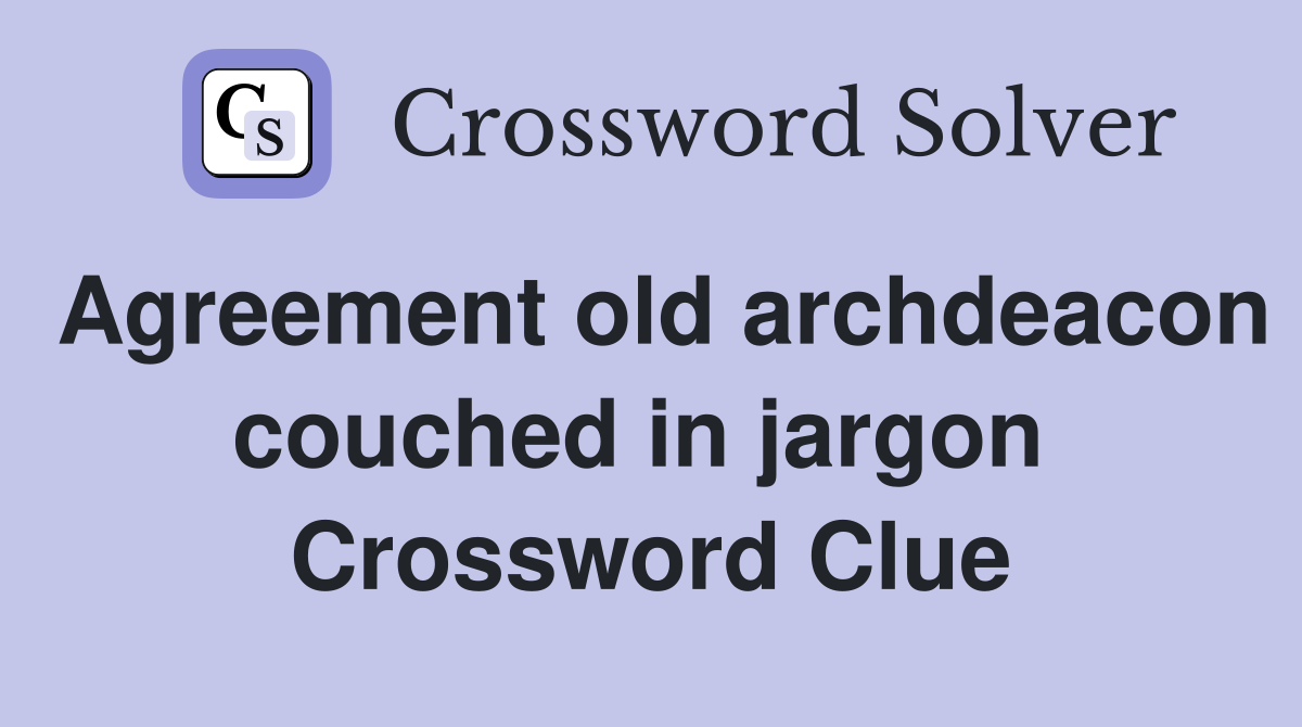 Agreement old archdeacon couched in jargon  Crossword Clue