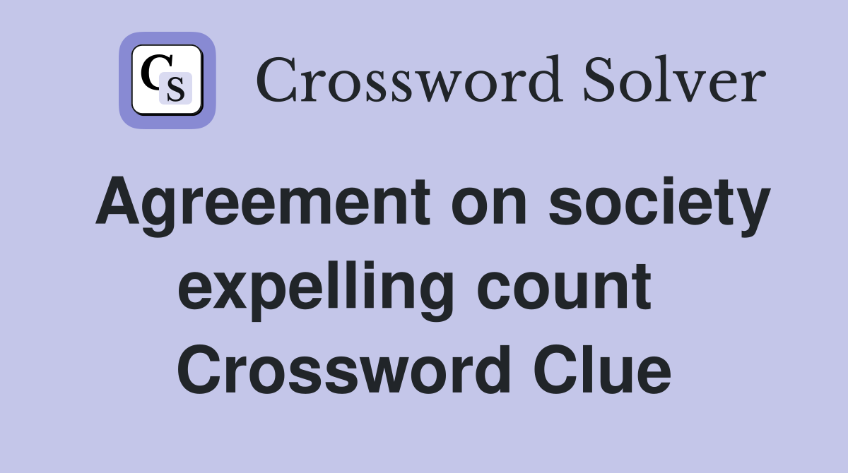 Agreement on society expelling count  Crossword Clue