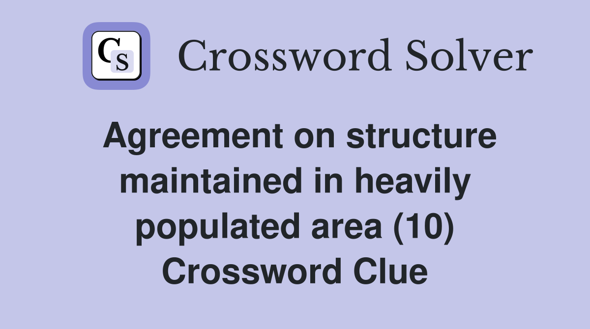 Agreement on structure maintained in heavily populated area (10) Crossword Clue